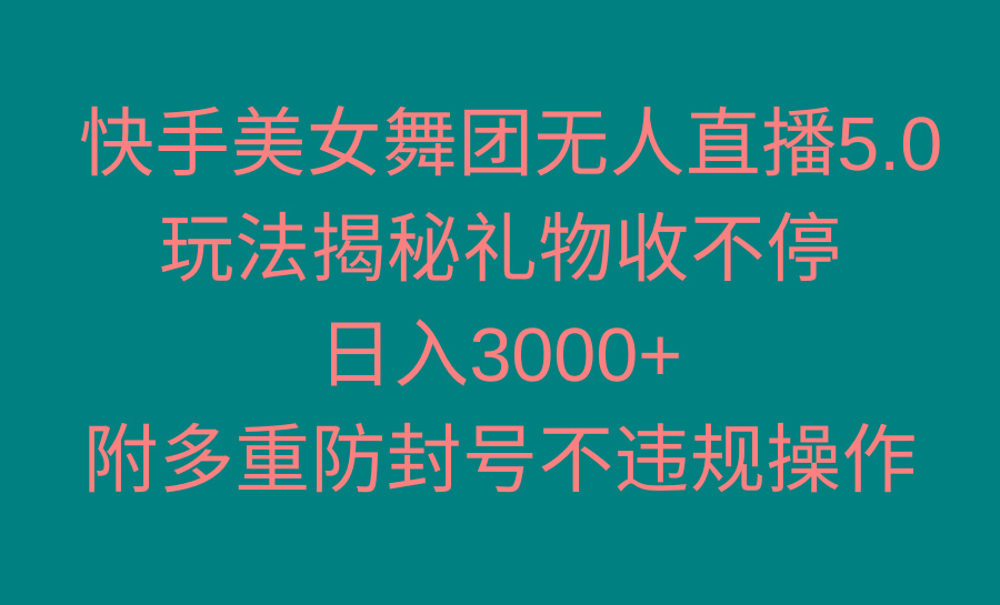 快手美女舞团无人直播5.0玩法揭秘，礼物收不停，日入3000+，内附多重防…-金腾创业