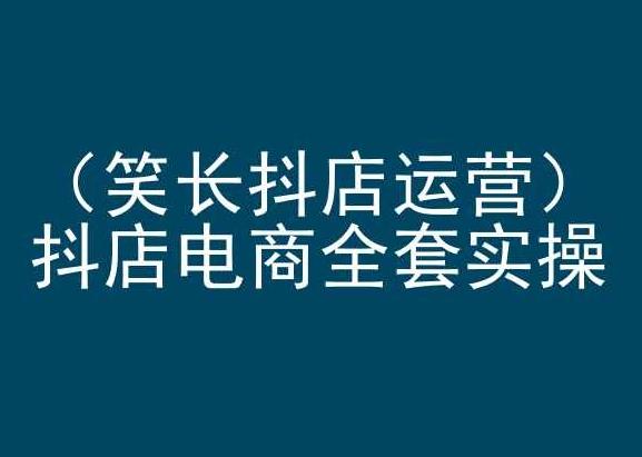 笑长抖店运营，抖店电商全套实操，抖音小店电商培训-金腾创业