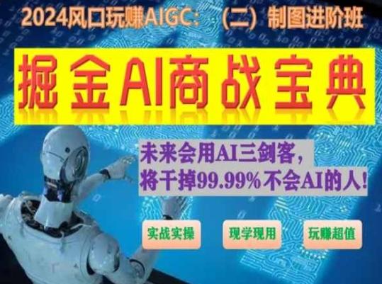 掘金AI商战宝典进阶班：如何用AI绘画设计(实战实操 现学现用 玩赚超值)-金腾创业