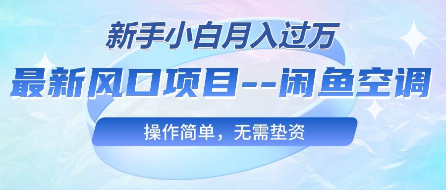 最新风口项目—闲鱼空调，新手小白月入过万，操作简单，无需垫资-金腾创业