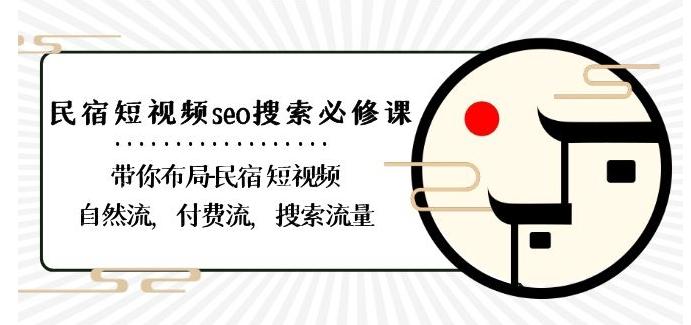 民宿-短视频seo搜索必修课：带你布局-民宿短视频自然流，付费流，搜索流量-金腾创业