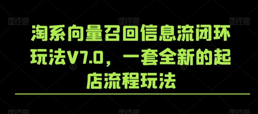 淘系向量召回信息流闭环玩法V7.0，一套全新的起店流程玩法-金腾创业
