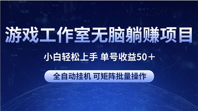 游戏工作室无脑躺赚项目 小白轻松上手 单号收益50＋ 可矩阵批量操作-金腾创业