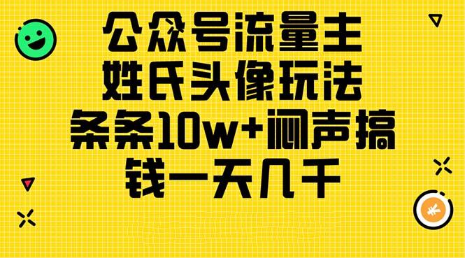 公众号流量主，姓氏头像玩法，条条10w+闷声搞钱一天几千，详细教程-金腾创业