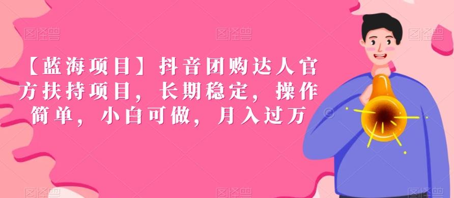 【蓝海项目】抖音团购达人官方扶持项目，长期稳定，操作简单，小白可做，月入过万【揭秘】-金腾创业