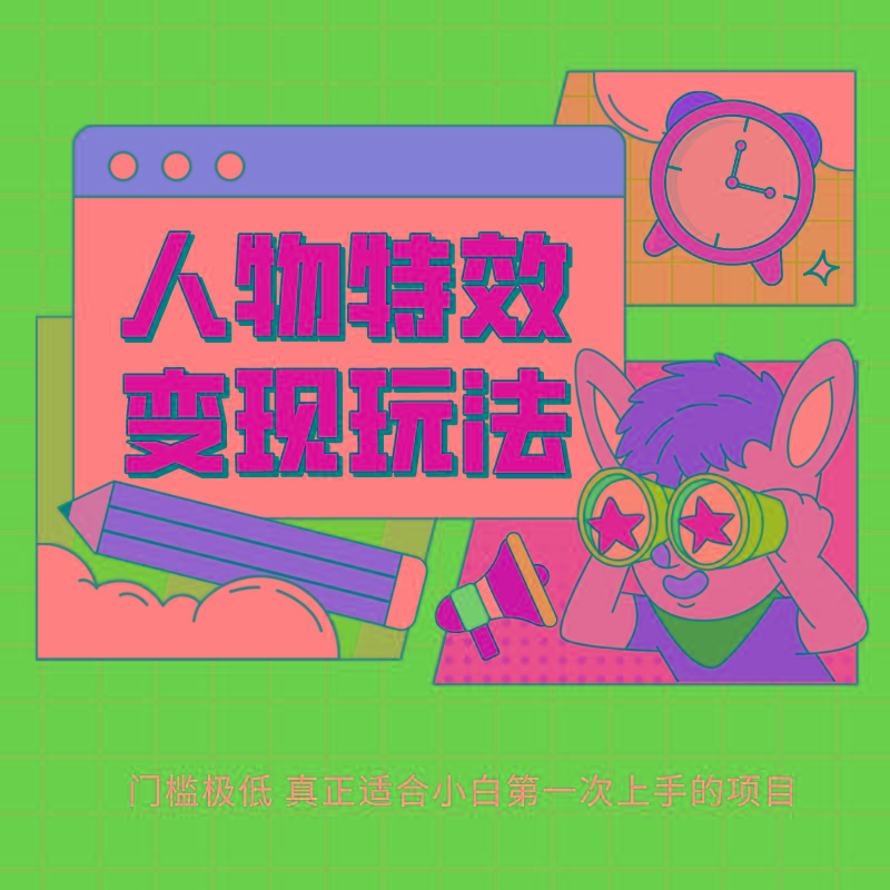人物特效变现玩法，上手门槛极低，适合互联网小白们上手操作的第一个互联网项目-金腾创业