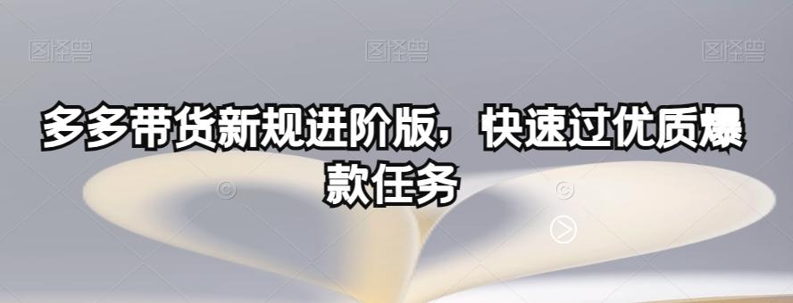 多多带货新规进阶版，快速过优质爆款任务-金腾创业