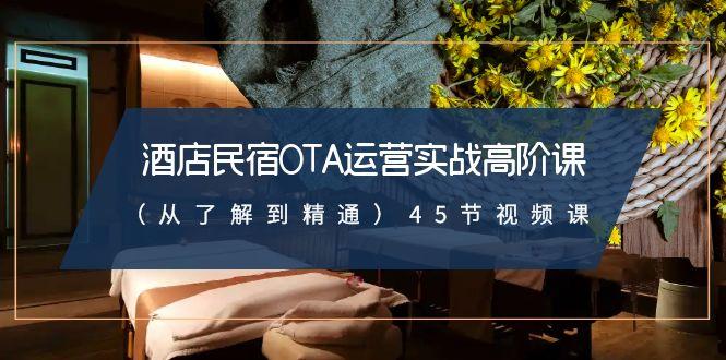 酒店民宿-OTA运营实战高阶课(从了解到精通)45节视频课-金腾创业