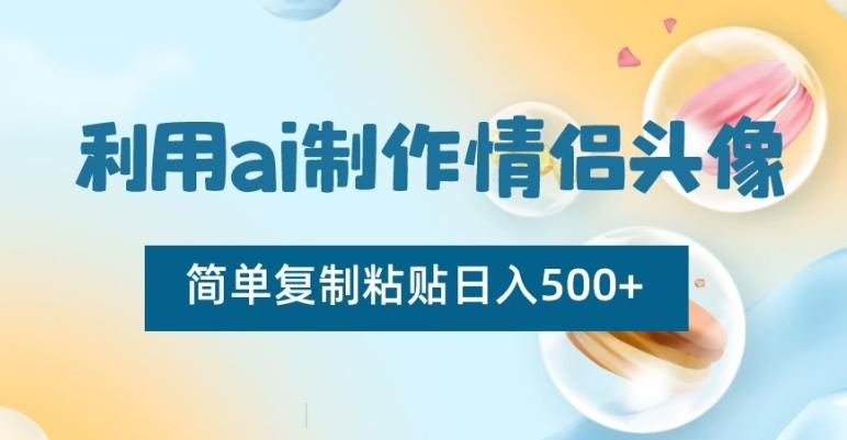 利用ai制作情侣头像，简单复制粘贴日入500+【揭秘】-金腾创业