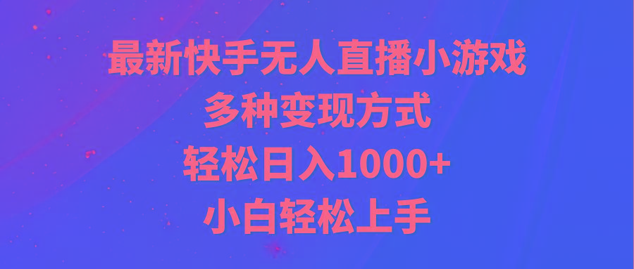 最新快手无人直播小游戏，多种变现方式，轻松日入1000+小白轻松上手-金腾创业