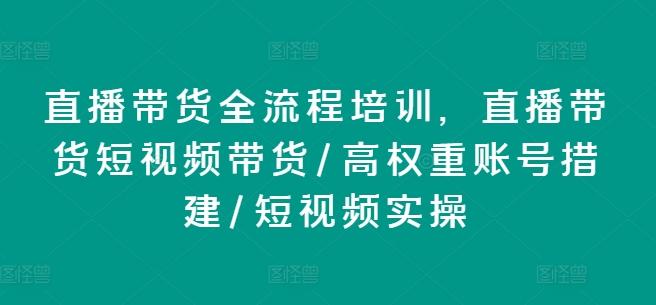 直播带货全流程培训，直播带货短视频带货/高权重账号措建/短视频实操-金腾创业