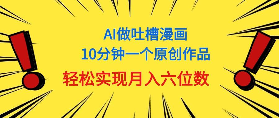 用AI做中式吐槽漫画，10分钟一个原创作品，轻松实现月入6位数-金腾创业