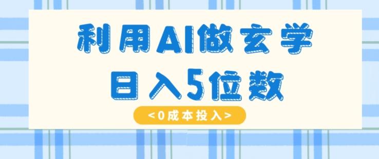 利用AI做玄学，简单操作，暴力掘金，小白月入5万+【揭秘】-金腾创业