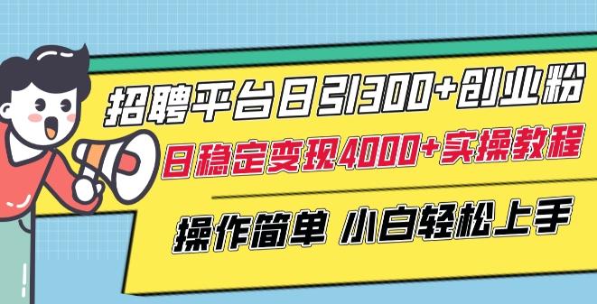 招聘平台日引300+创业粉，日稳定变现4000+实操教程小白轻松上手【揭秘】-金腾创业