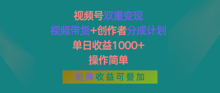 视频号双重变现，视频带货+创作者分成计划 , 单日收益1000+，操作简单，矩阵收益叠加-金腾创业