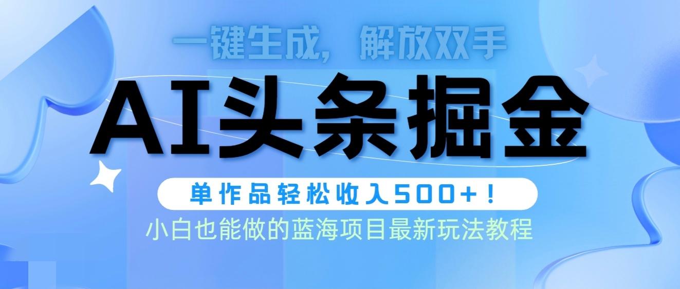 (9984期)头条AI掘金术最新玩法，全AI制作无需人工修稿，一键生成单篇文章收益500+-金腾创业