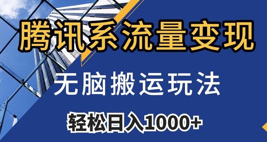 腾讯系流量变现，无脑搬运玩法，日入1000+（附481G素材）【揭秘】-金腾创业