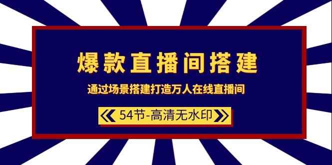 (9502期)爆款直播间-搭建：通过场景搭建-打造万人在线直播间(54节-高清无水印)-金腾创业