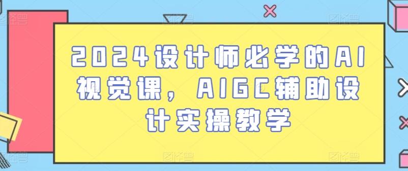2024设计师必学的AI视觉课，AIGC辅助设计实操教学-金腾创业