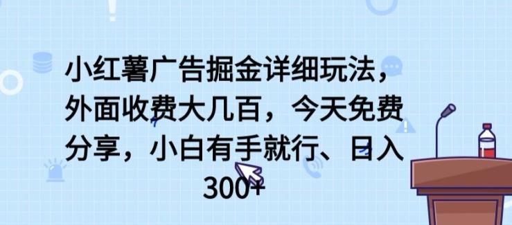 小红薯广告掘金详细玩法，外面收费大几百，小白有手就行，日入300+【揭秘】-金腾创业