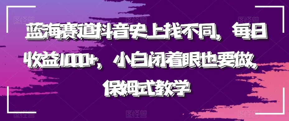蓝海赛道抖音史上找不同，每日收益1000+，小白闭着眼也要做，保姆式教学-金腾创业