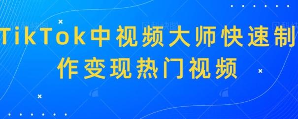 TikTok中视频大师快速制作变现热门视频-金腾创业