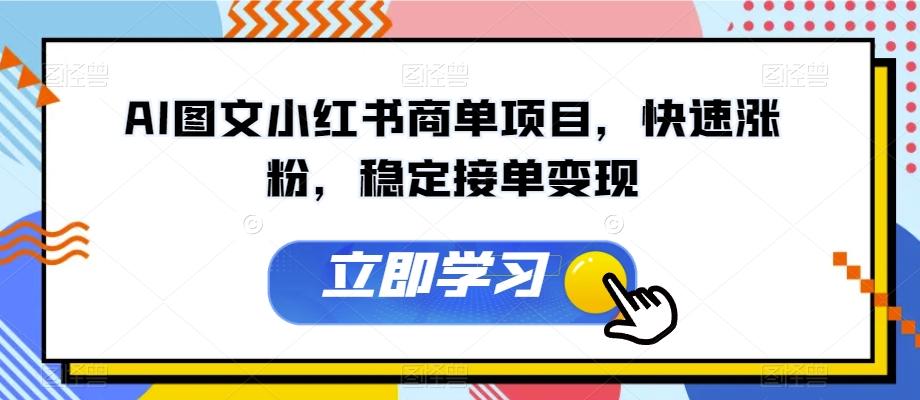 AI图文小红书商单项目，快速涨粉，稳定接单变现【揭秘】-金腾创业