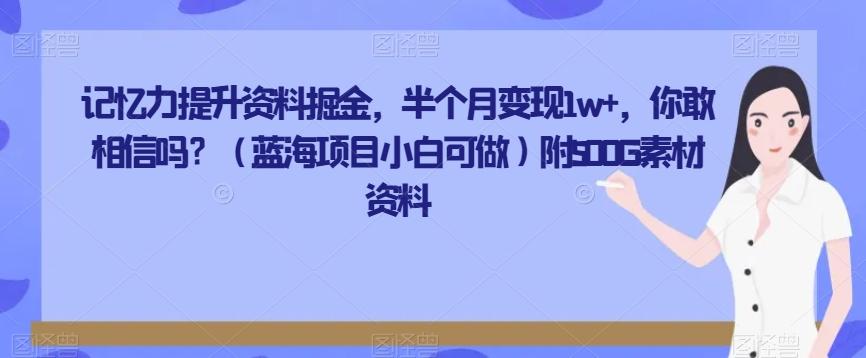 记忆力提升资料掘金，半个月变现1w+，你敢相信吗？（蓝海项目小白可做）附500G素材资料-金腾创业