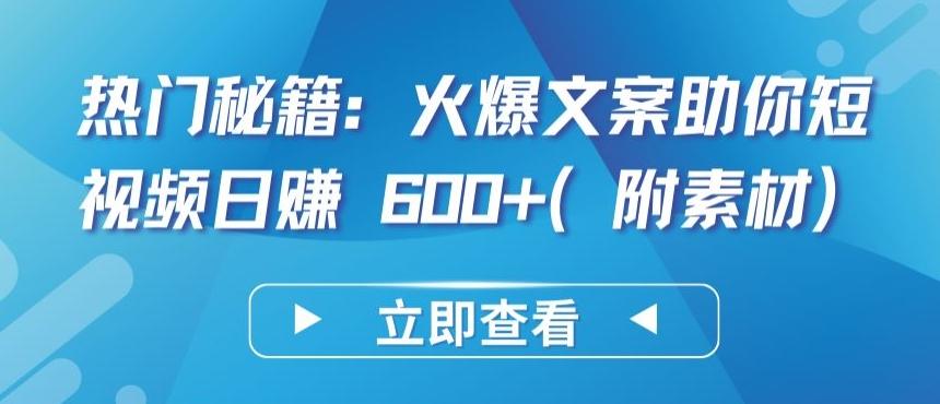 热门秘籍：火爆文案助你短视频日赚 600+(附素材)【揭秘】-金腾创业
