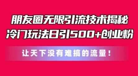 朋友圈无限引流技术，一个冷门玩法日引500+创业粉，让天下没有难搞的流量【揭秘】-金腾创业