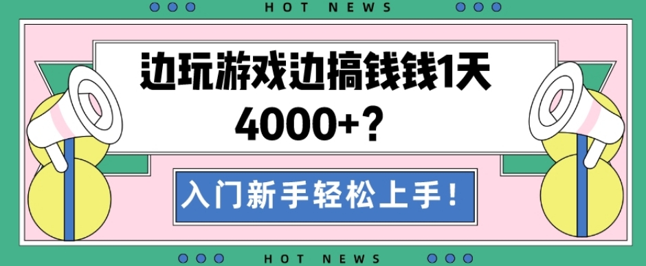 边玩游戏边搞钱钱1天4000+？入门新手轻松上手！-金腾创业