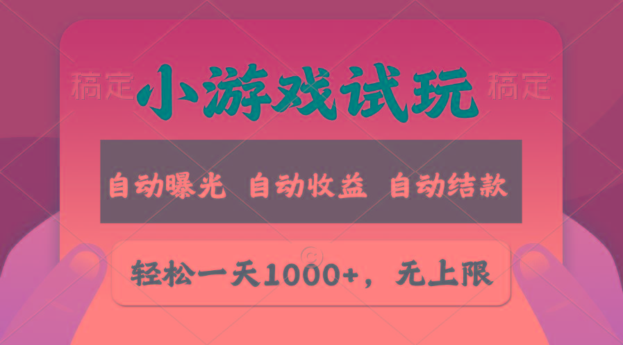 轻松日入1000+，小游戏试玩，收益无上限，全新市场！-金腾创业