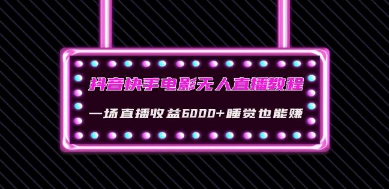抖音快手电影无人直播教程：一场直播收益6000+睡觉也能赚(教程+软件)【揭秘】-金腾创业