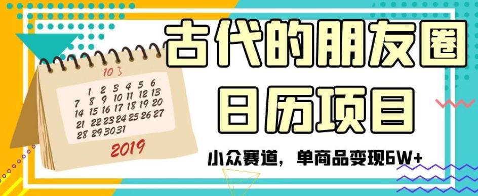 古代的朋友圈日历项目，小众赛道，单商品变现6W+【揭秘】-金腾创业