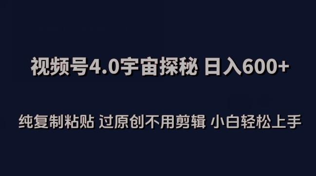 视频号4.0宇宙探秘，日入600多纯复制粘贴过原创不用剪辑小白轻松操作【揭秘】-金腾创业