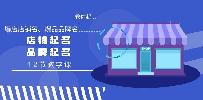 教你起“爆店店铺名、爆品品牌名”，店铺起名，品牌起名(12节教学课)-金腾创业