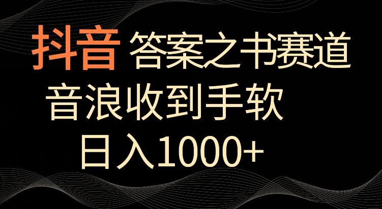 抖音答案之书赛道，每天两三个小时，音浪收到手软，日入1000+【揭秘】-金腾创业