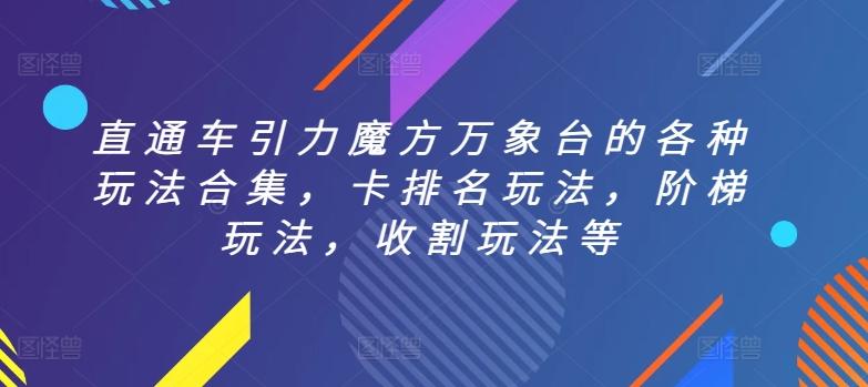 直通车引力魔方万象台的各种玩法合集，卡排名玩法，阶梯玩法，收割玩法等-金腾创业