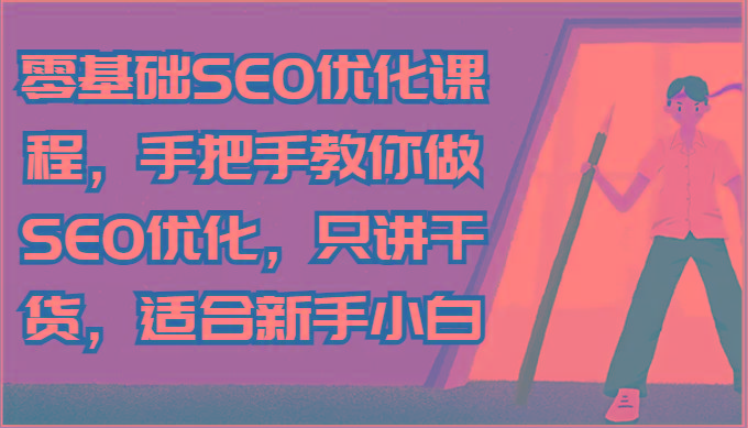 零基础SEO优化课程，手把手教你做SEO优化，只讲干货，适合新手小白-金腾创业