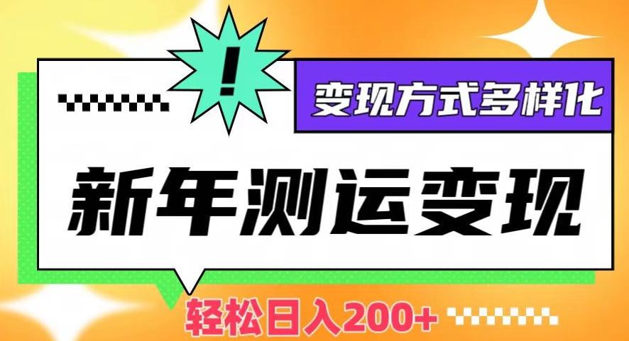 新年运势测试变现，日入200+，几分钟一条作品，变现方式多样化【揭秘】-金腾创业