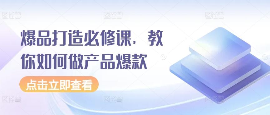 爆品打造必修课，教你如何做产品爆款-金腾创业