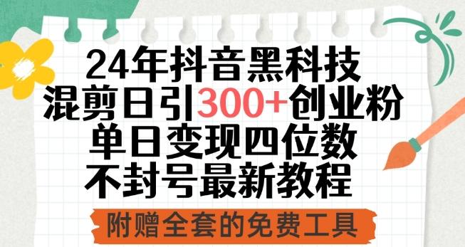 24年抖音黑科技混剪日引300+创业粉，单日变现四位数不封号最新教程【揭秘】-金腾创业