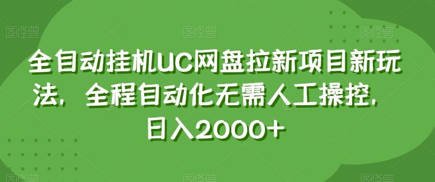全自动挂机UC网盘拉新项目新玩法，全程自动化无需人工操控，日入2000+【揭秘】-金腾创业