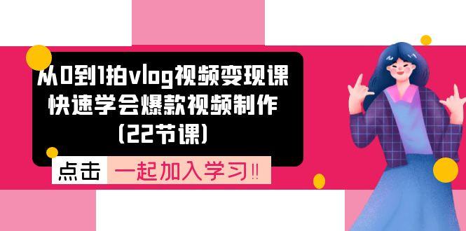 从0到1拍vlog视频变现课：快速学会爆款视频制作(22节课-金腾创业