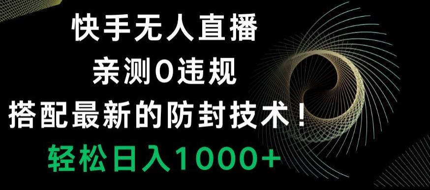快手无人直播，亲测0违规，搭配最新的防封技术！轻松日入1000+-金腾创业