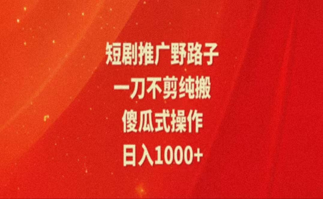 暑假风口项目，短剧推广全新玩法，一刀不剪纯搬运，轻松日入1000+-金腾创业