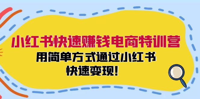 小红书快速赚钱电商特训营：用简单方式通过小红书快速变现！-金腾创业