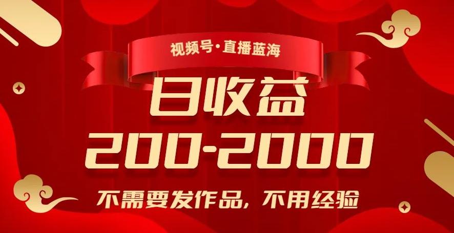 视频号直播蓝海，不需要发作品，不用经验，日入200-2000+【揭秘】-金腾创业