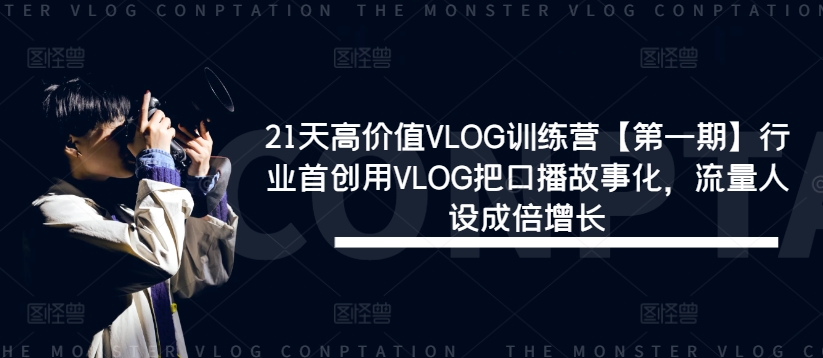 21天高价值VLOG训练营【第一期】行业首创用VLOG把口播故事化，流量人设成倍增长-金腾创业