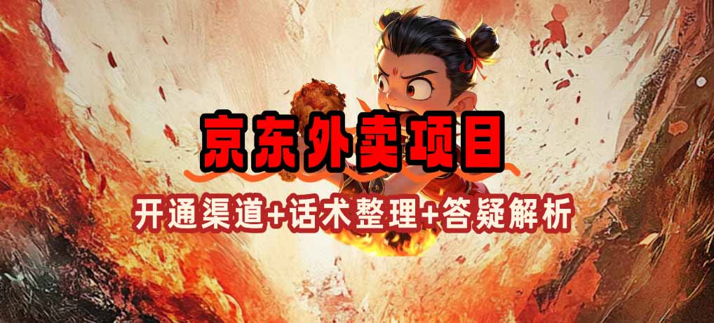京东外卖项目_开通渠道+话术整理+其他思路打法（最新蓝海项目）